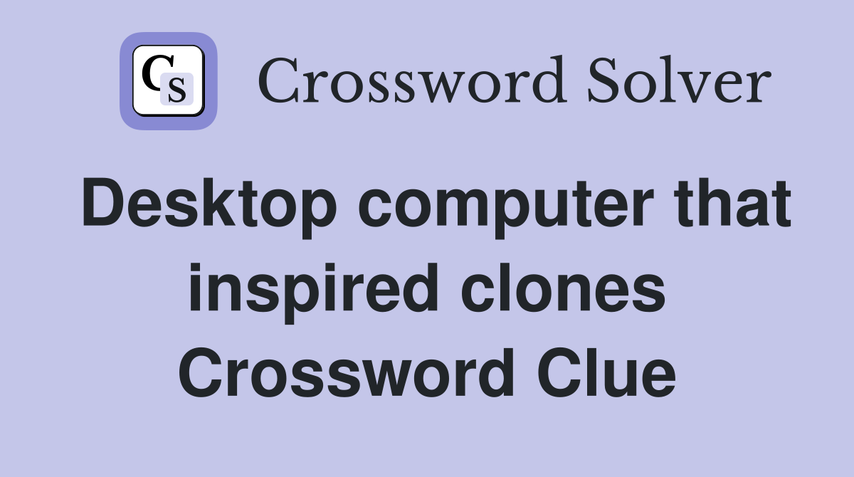 Desktop computer that inspired clones Crossword Clue