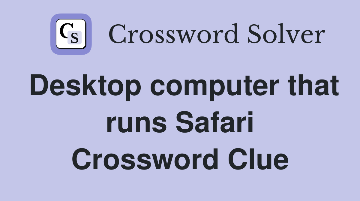 Desktop computer that runs Safari Crossword Clue