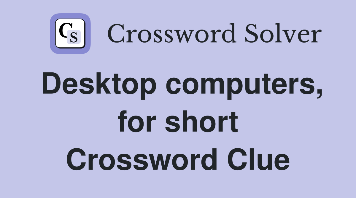 Desktop computers, for short Crossword Clue