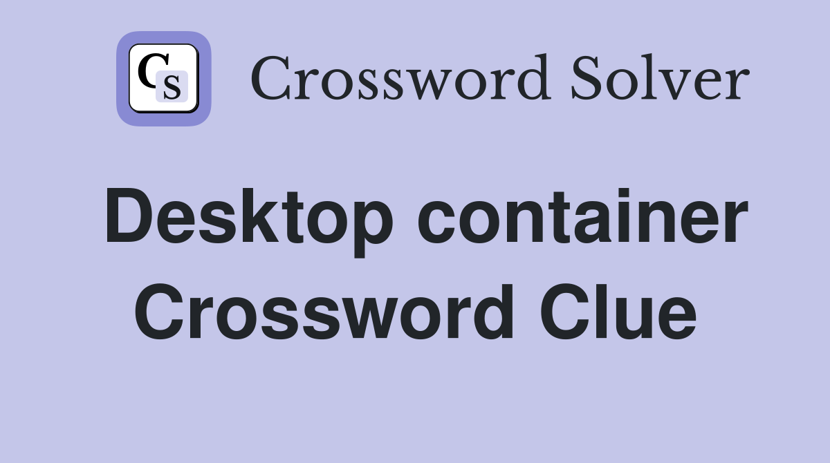 Desktop container Crossword Clue