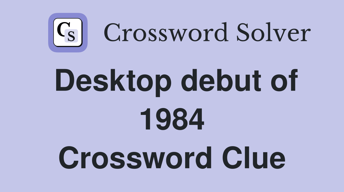 Desktop debut of 1984 Crossword Clue