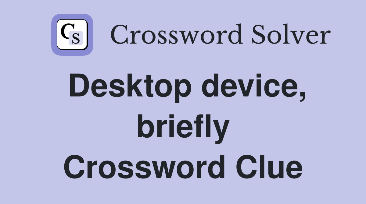 Desktop device, briefly Crossword Clue