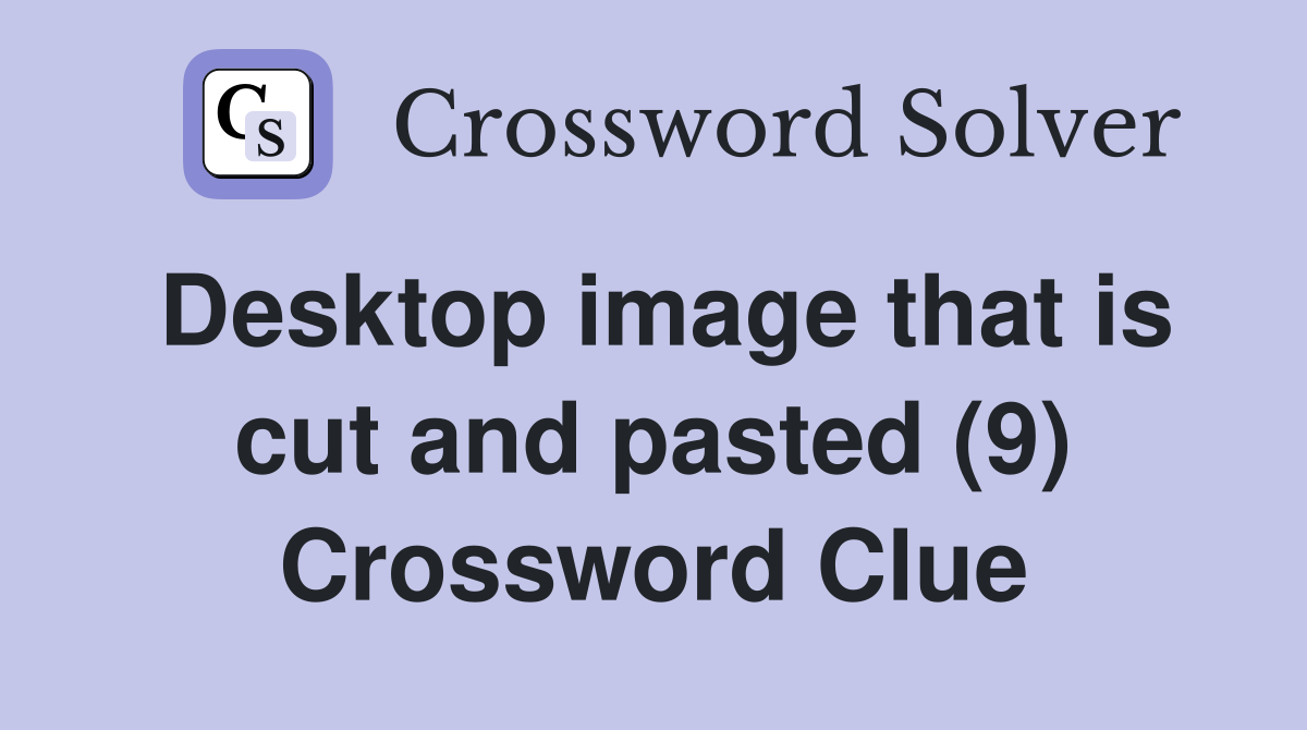 Desktop image that is cut and pasted (9) Crossword Clue