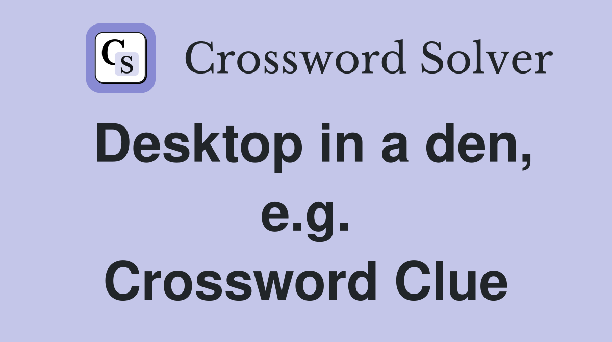 Desktop in a den, e.g. Crossword Clue