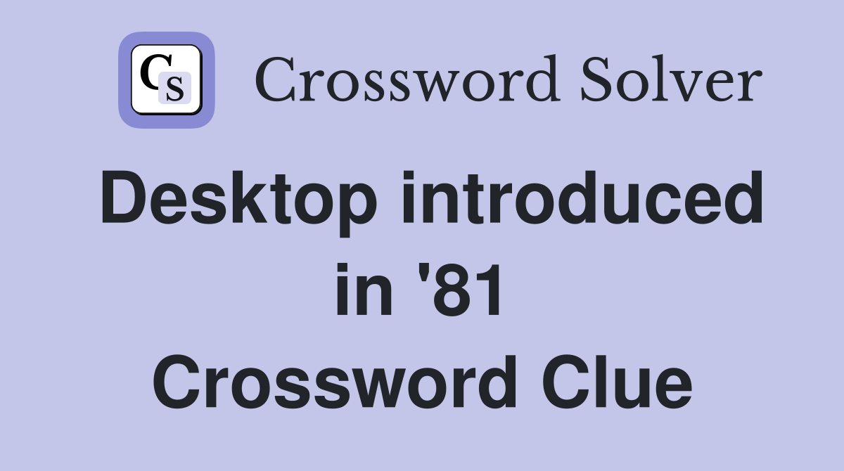 Desktop introduced in '81 Crossword Clue