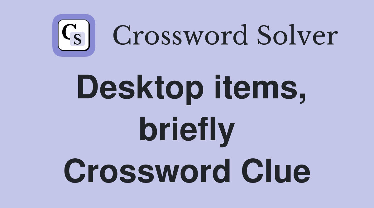 Desktop items, briefly Crossword Clue