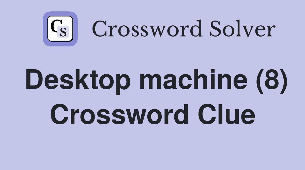 Desktop machine (8) Crossword Clue Answers Crossword Solver