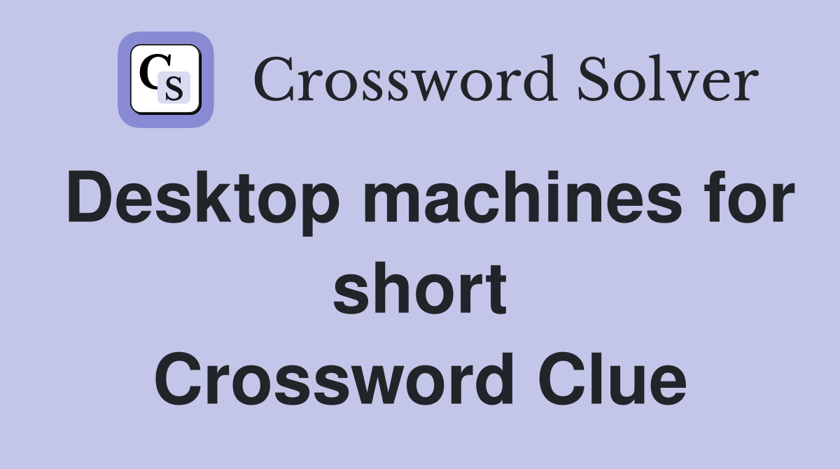 Desktop machines for short Crossword Clue