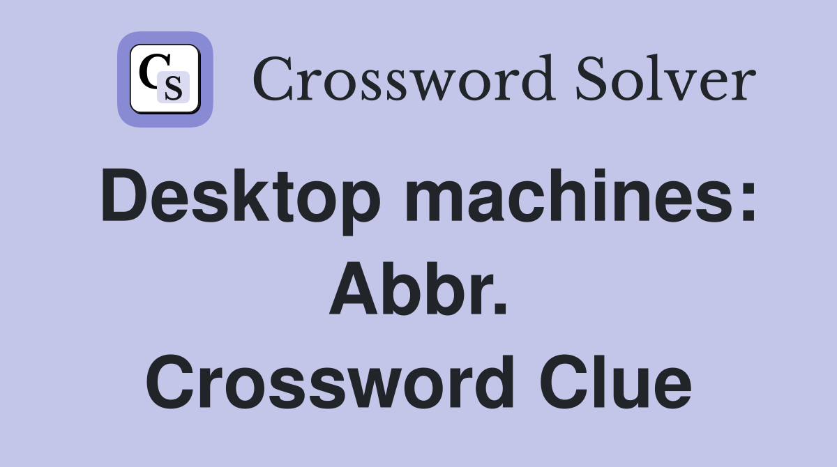 Desktop machines: Abbr. Crossword Clue