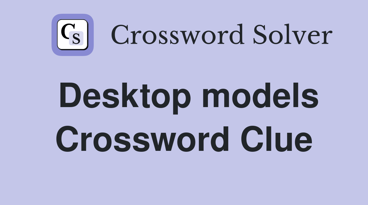 Desktop models Crossword Clue
