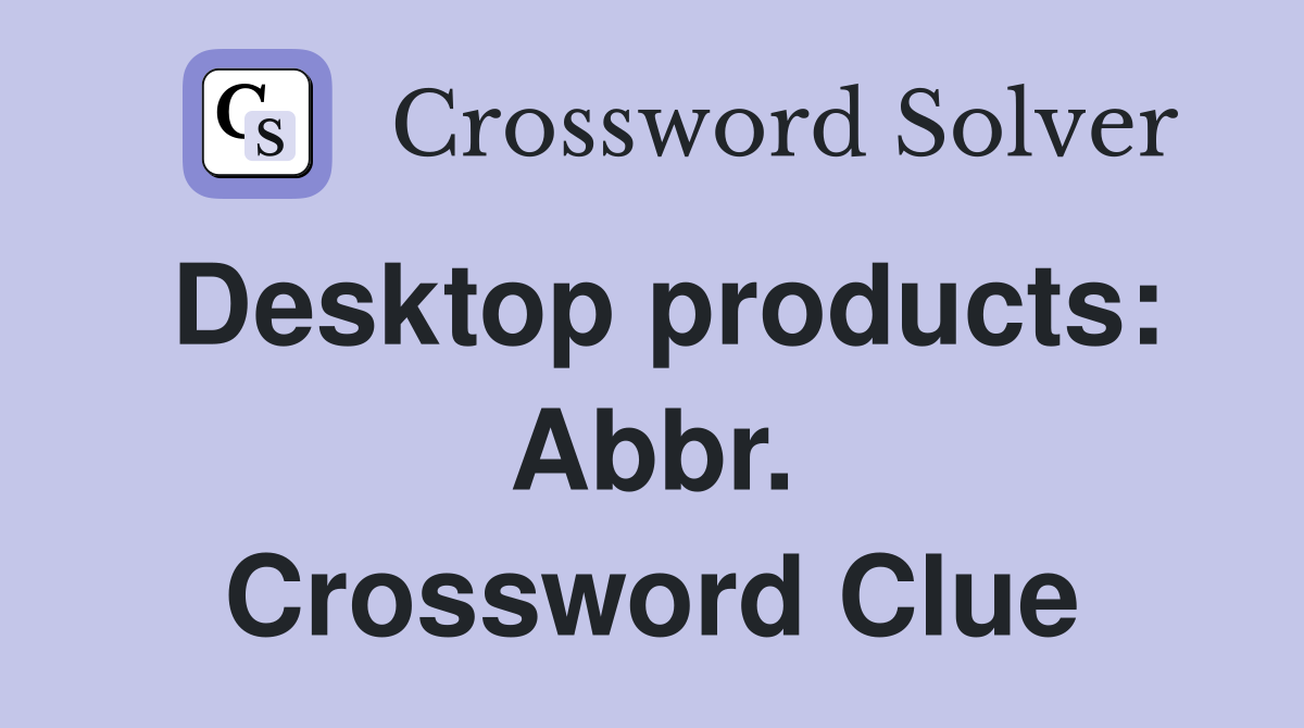 Desktop products: Abbr. Crossword Clue