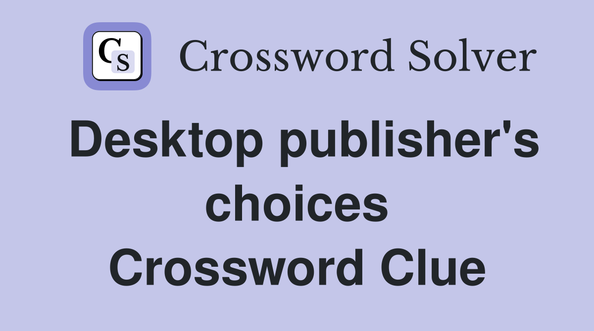 Desktop publisher's choices Crossword Clue