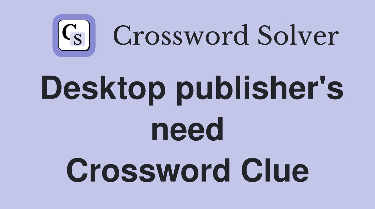 Desktop publisher's need Crossword Clue