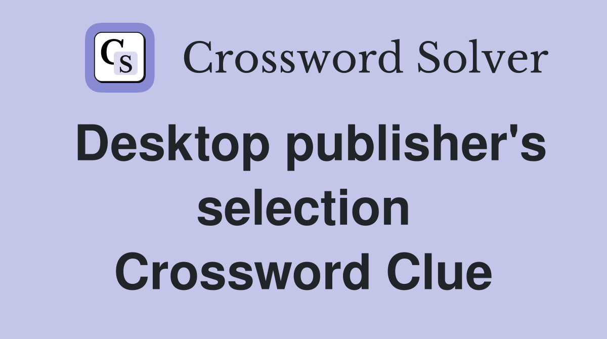 Desktop publisher's selection Crossword Clue