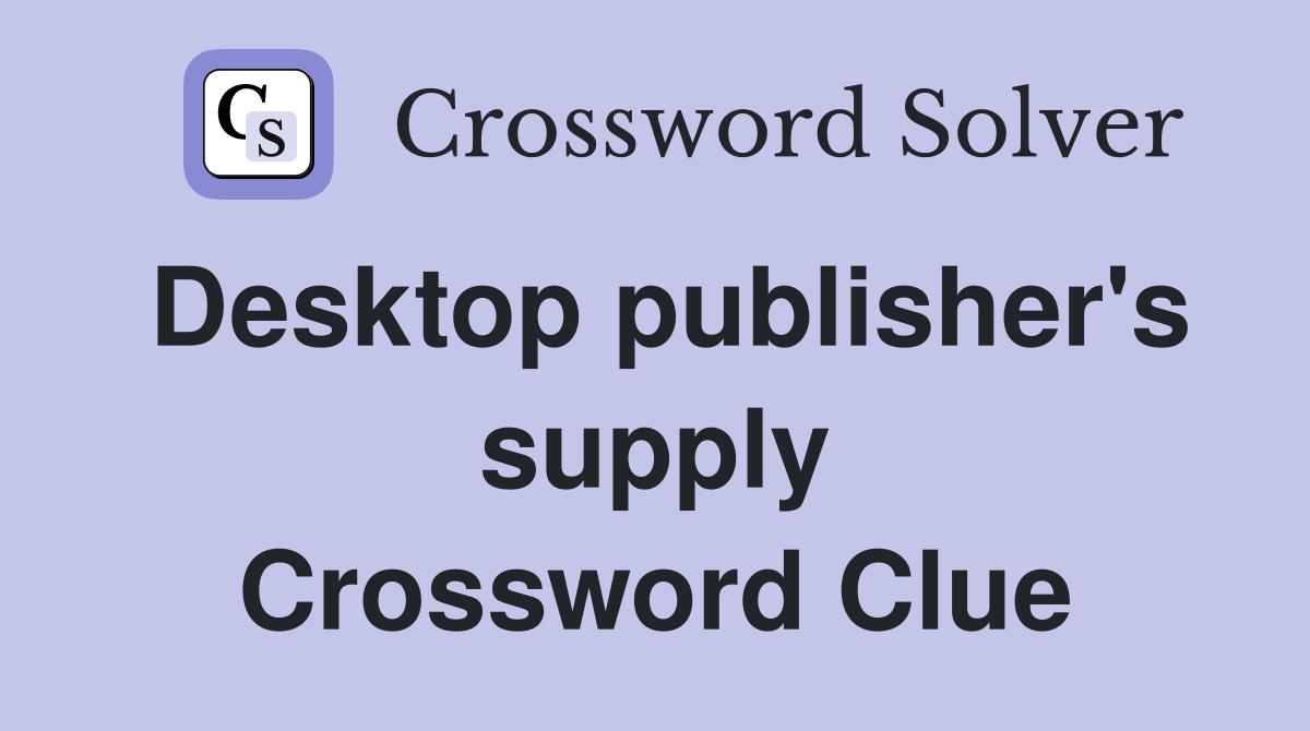 Desktop publisher's supply Crossword Clue