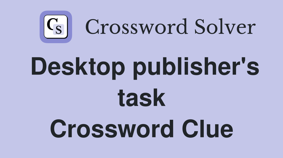 Desktop publisher's task Crossword Clue