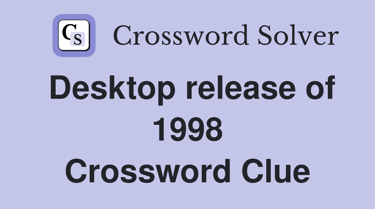 Desktop release of 1998 Crossword Clue