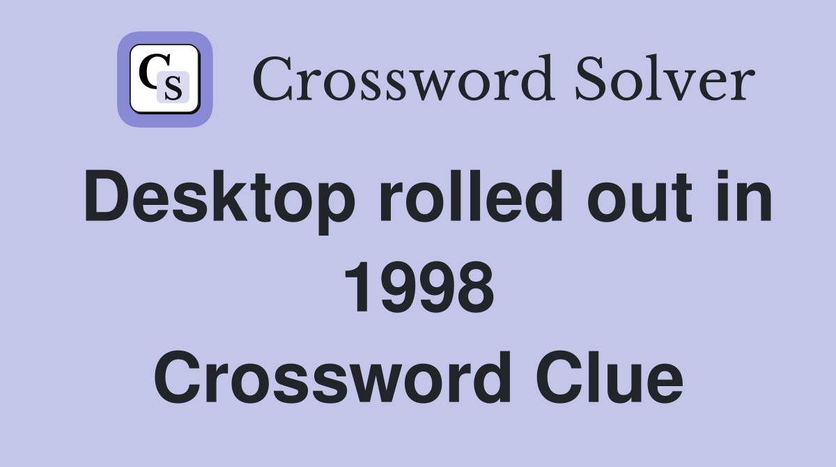 Desktop rolled out in 1998 Crossword Clue