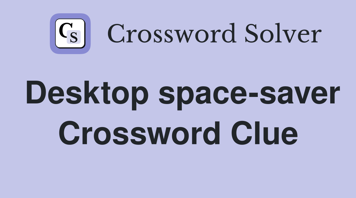 Desktop space-saver Crossword Clue