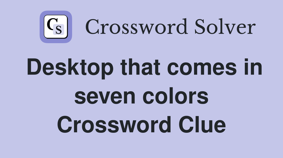 Desktop that comes in seven colors Crossword Clue