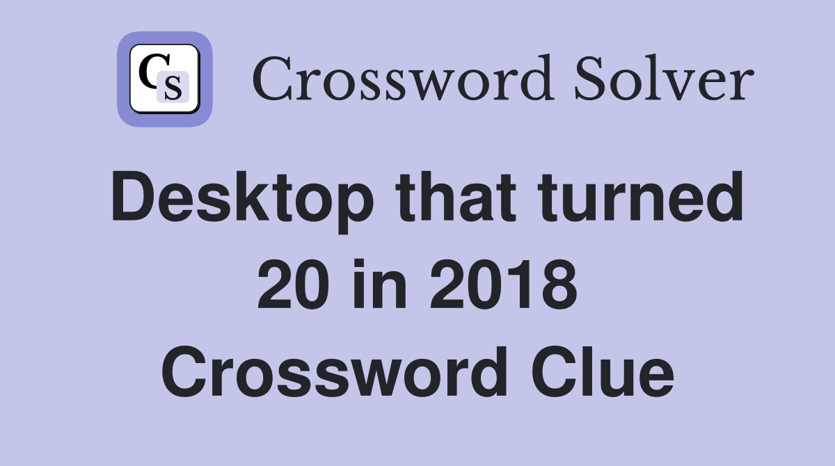Desktop that turned 20 in 2018 Crossword Clue