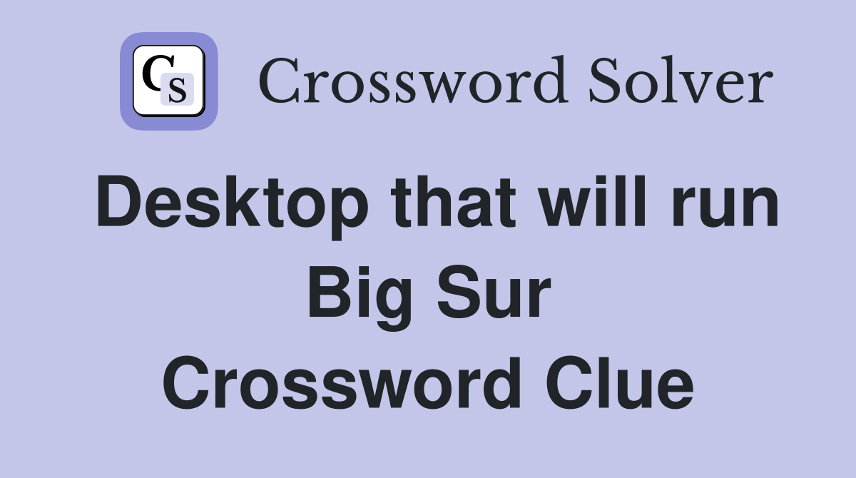 Desktop that will run Big Sur Crossword Clue