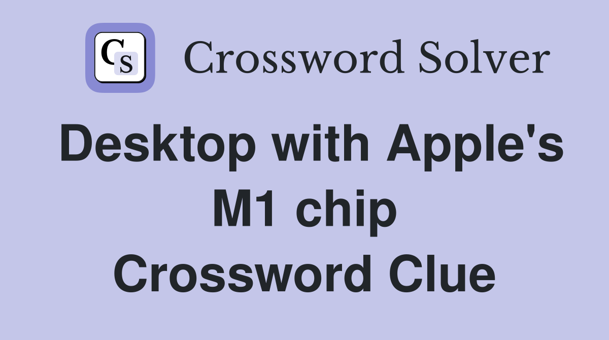 Desktop with Apple's M1 chip Crossword Clue