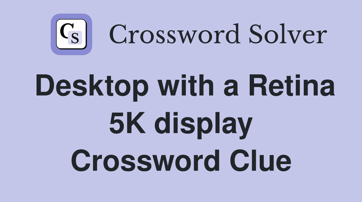 Desktop with a Retina 5K display Crossword Clue