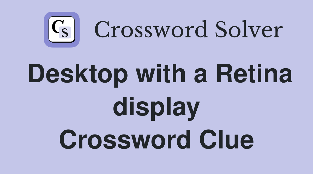 Desktop with a Retina display Crossword Clue