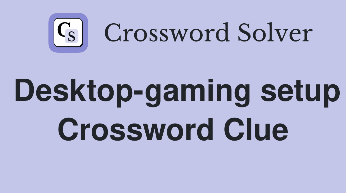 Desktop-gaming setup Crossword Clue