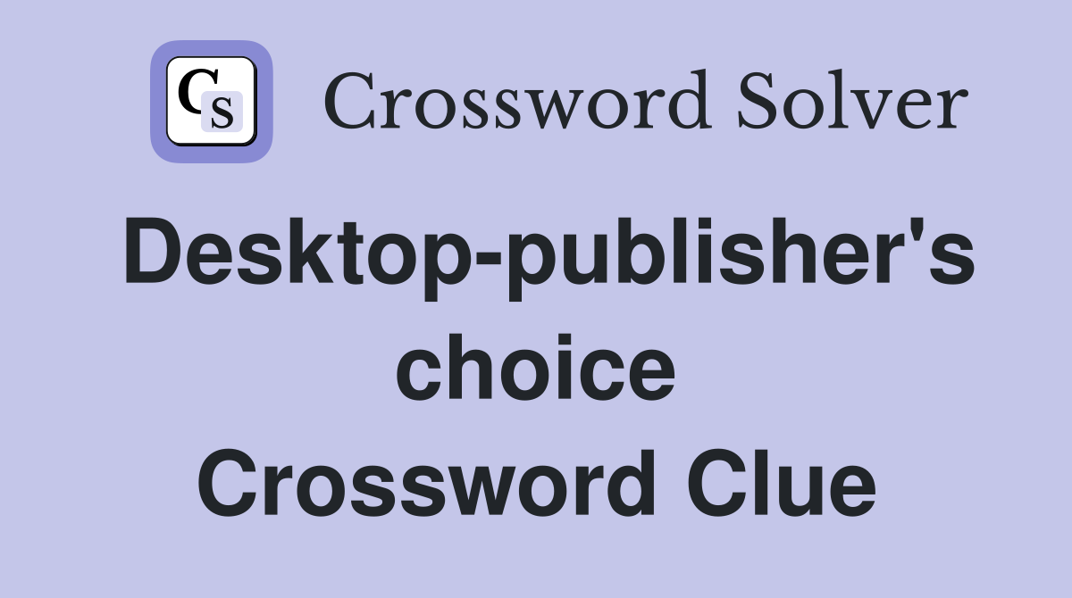 Desktop-publisher's choice Crossword Clue
