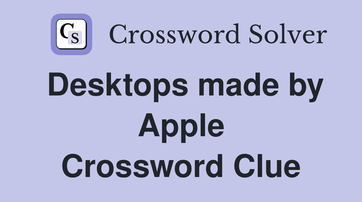 Desktops made by Apple Crossword Clue