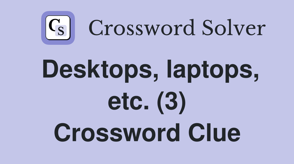 Desktops, laptops, etc. (3) Crossword Clue