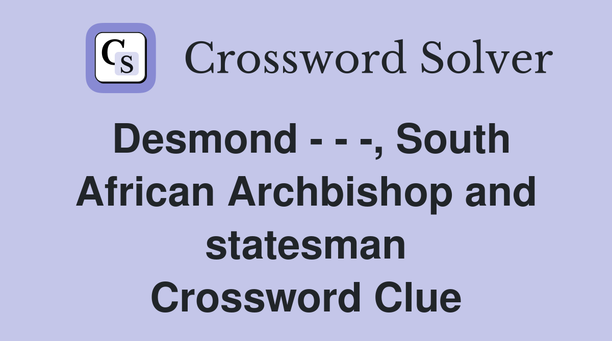 Desmond - - -, South African Archbishop and statesman Crossword Clue