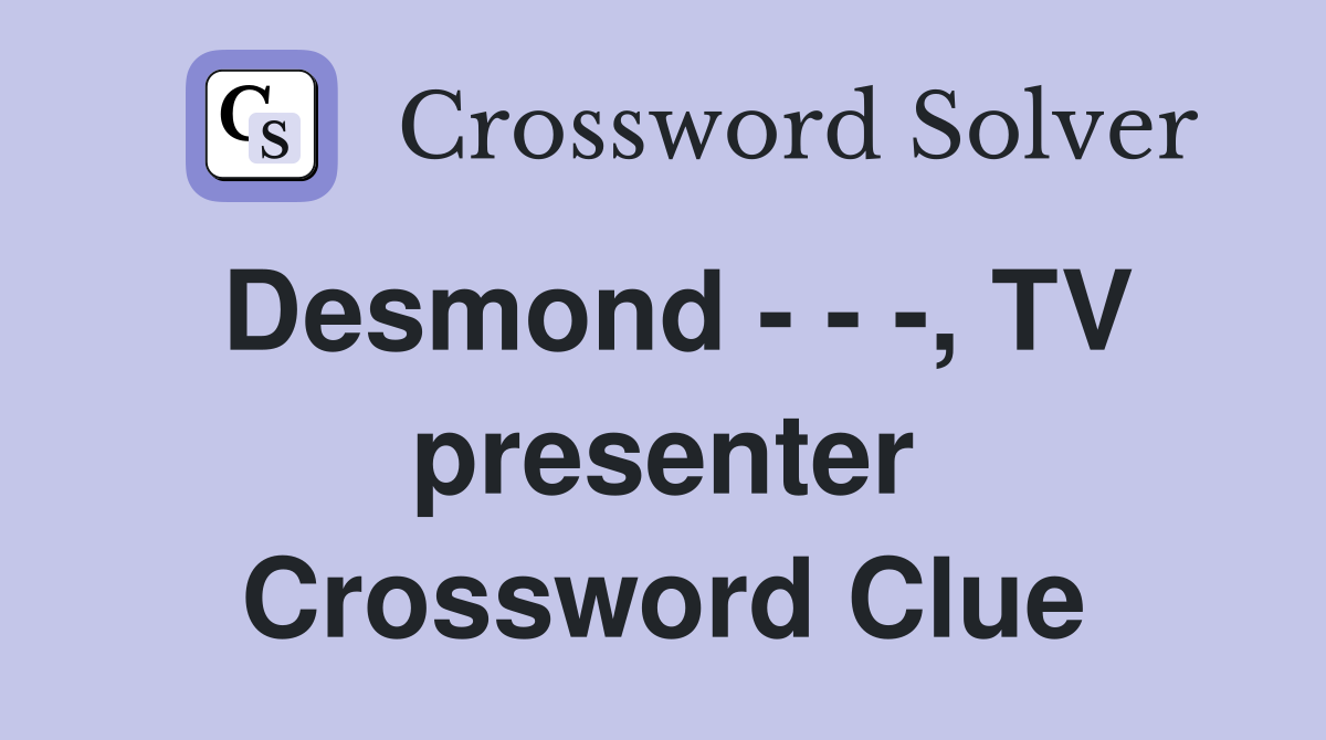 Desmond - - -, TV presenter Crossword Clue