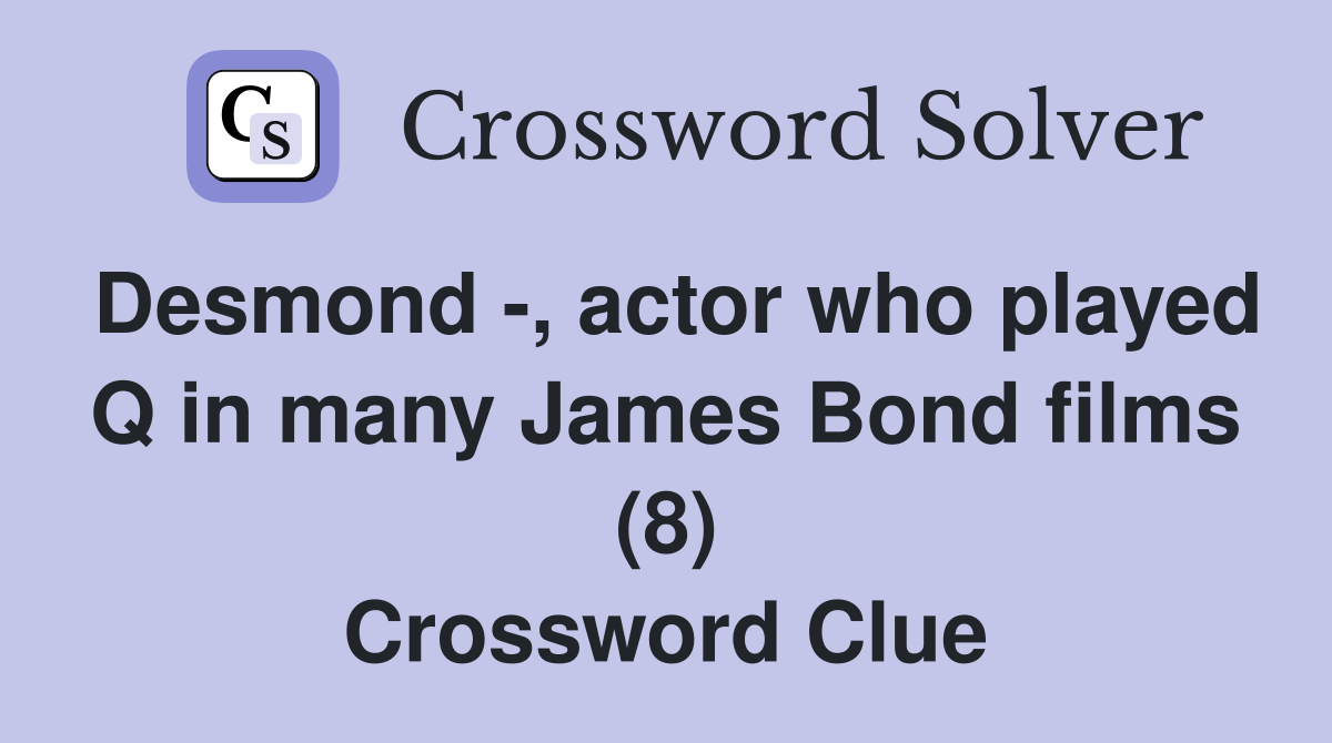 Desmond -, actor who played Q in many James Bond films (8) Crossword Clue