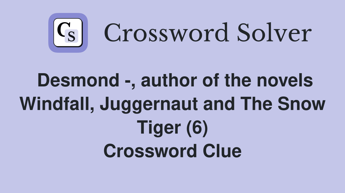 Desmond -, author of the novels Windfall, Juggernaut and The Snow Tiger (6) Crossword Clue