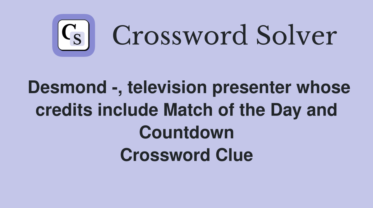 Desmond -, television presenter whose credits include Match of the Day and Countdown Crossword Clue