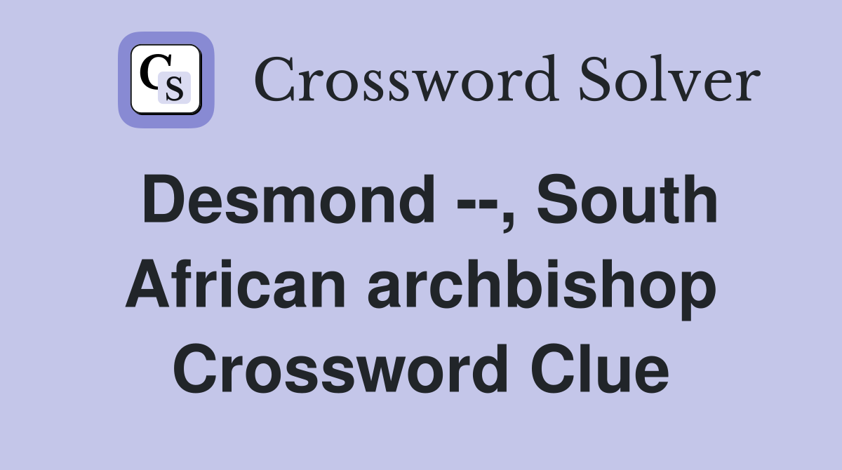 Desmond --, South African archbishop Crossword Clue