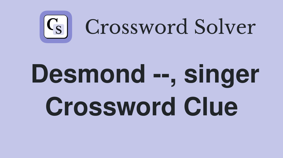 Desmond --, singer Crossword Clue