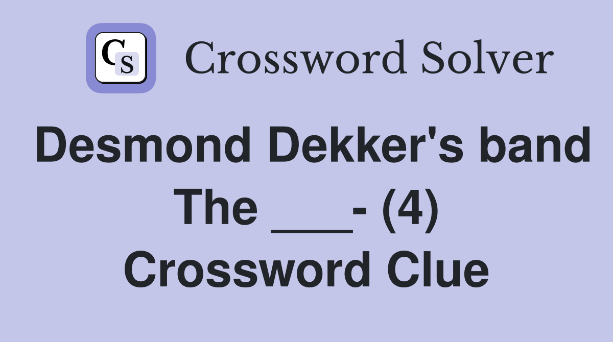 Desmond Dekker's band The ___- (4) Crossword Clue