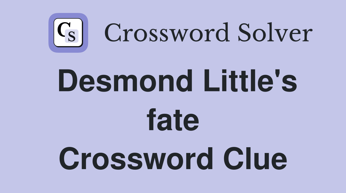 Desmond Little's fate Crossword Clue