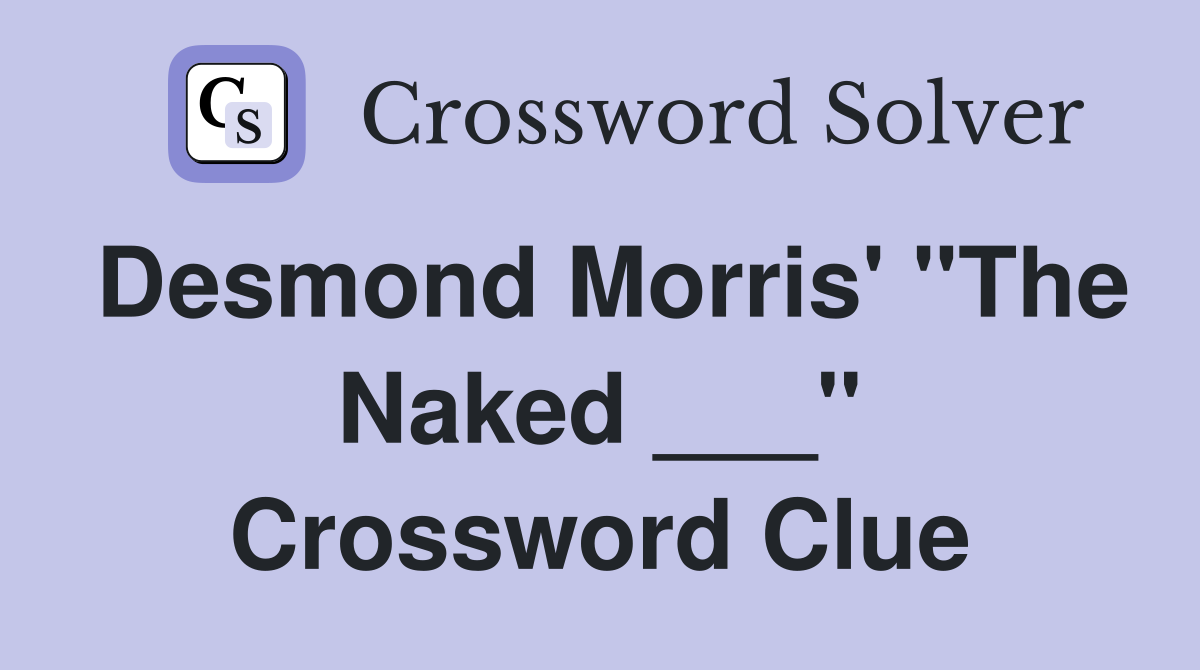 Desmond Morris' "The Naked ___" Crossword Clue