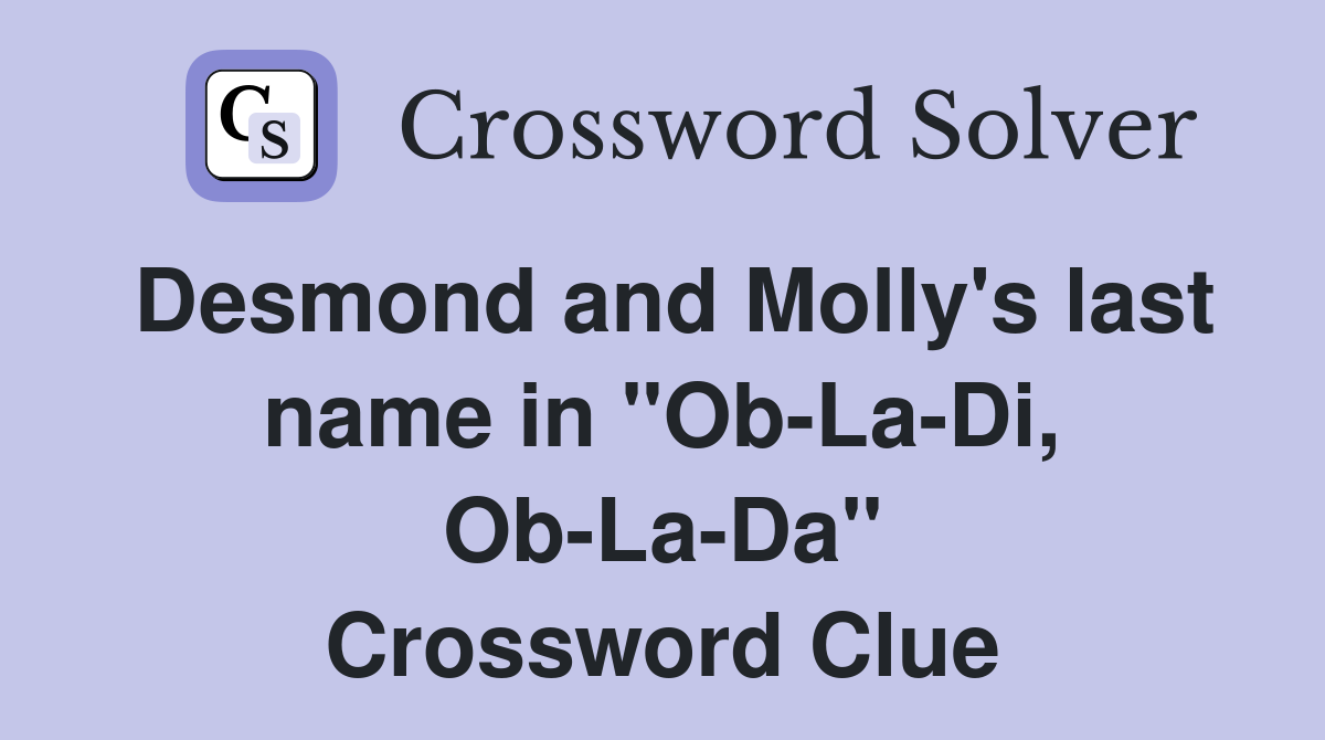 Desmond and Molly's last name in "Ob-La-Di, Ob-La-Da" Crossword Clue