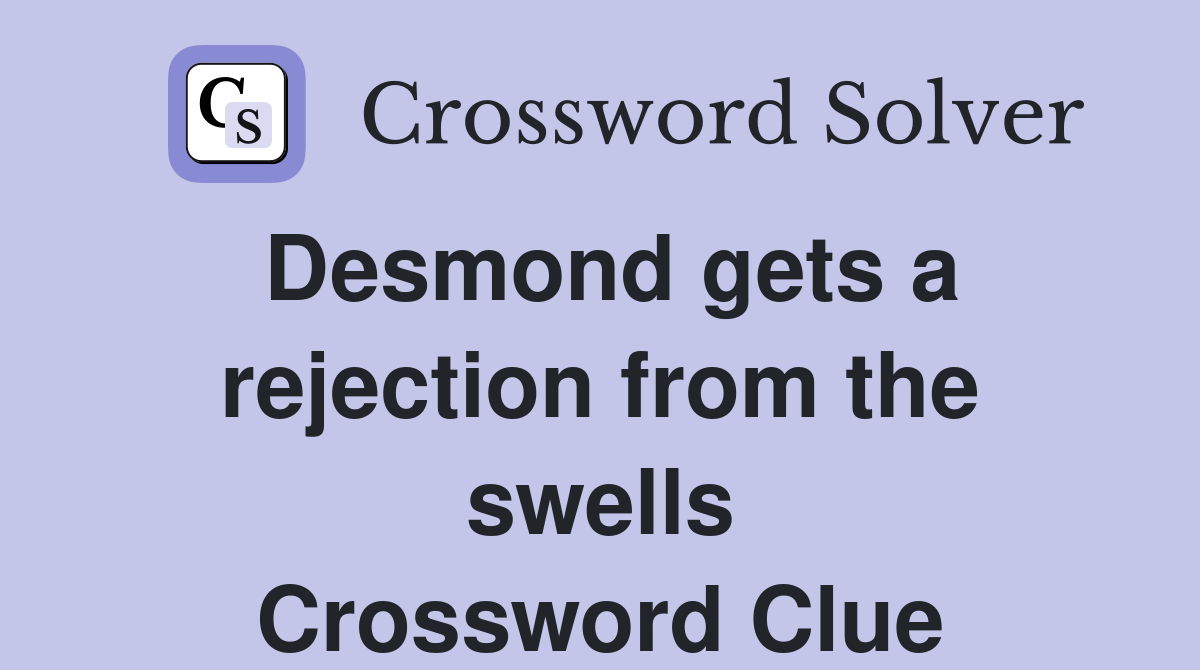 Desmond gets a rejection from the swells Crossword Clue