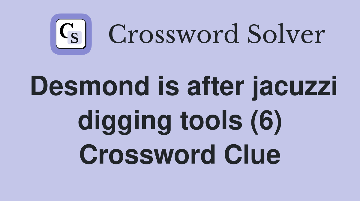 Desmond is after jacuzzi digging tools (6) Crossword Clue