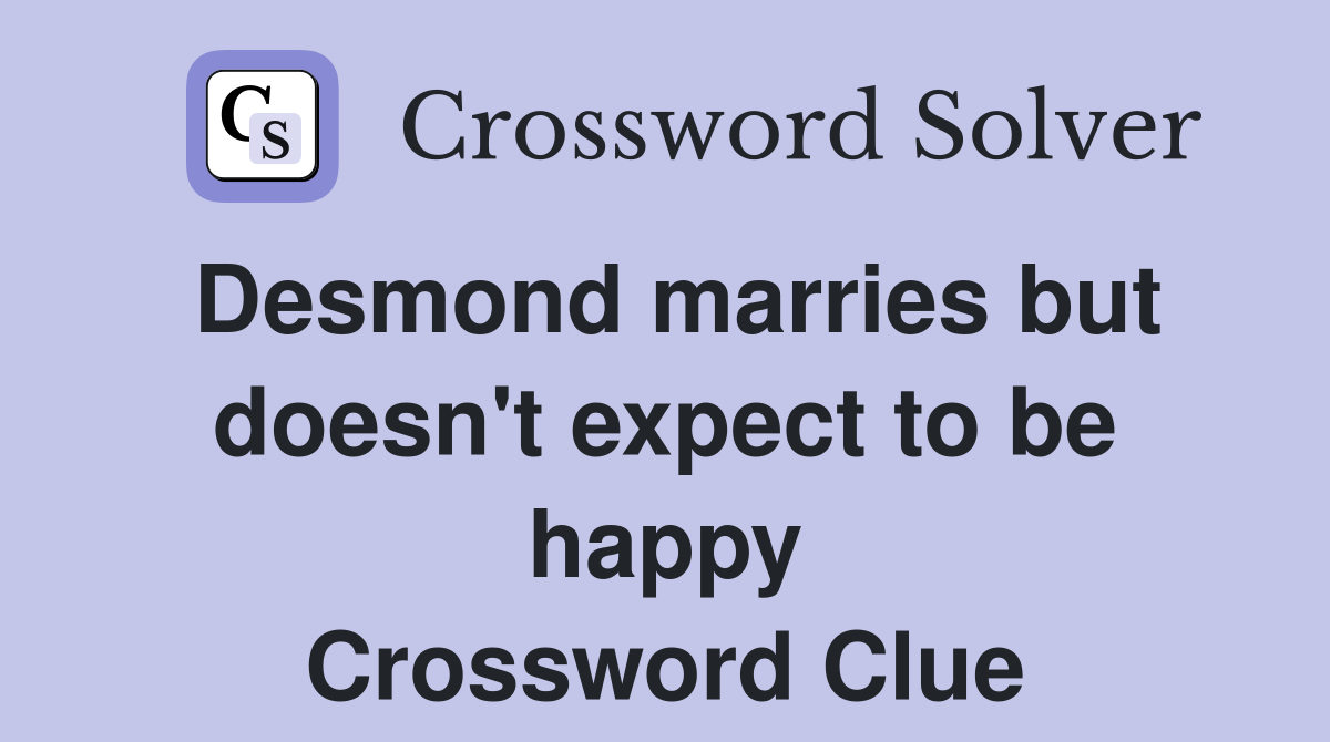 Desmond marries but doesn't expect to be happy Crossword Clue