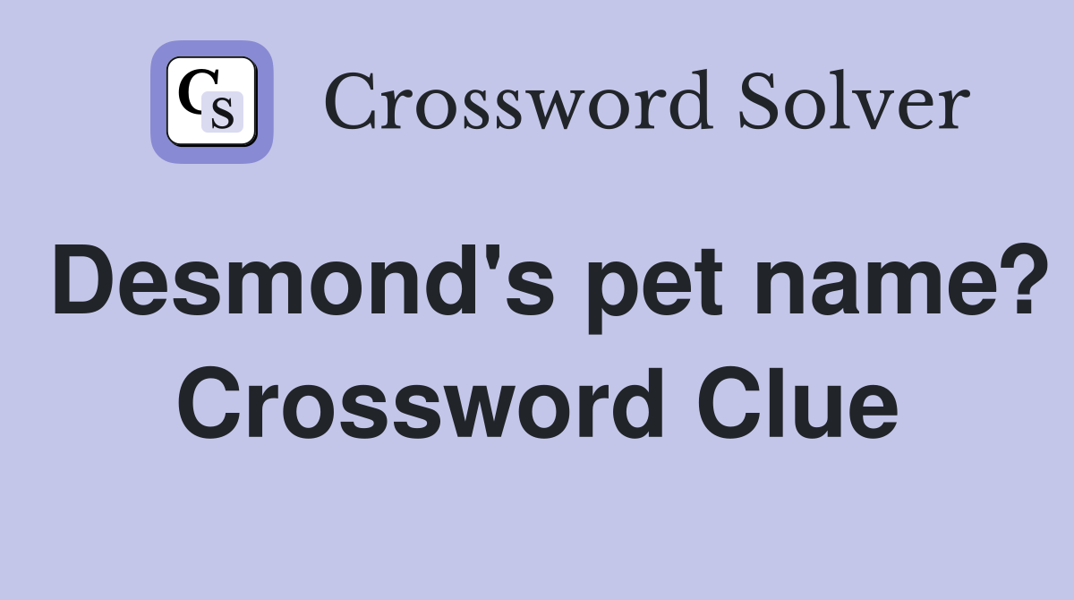 Desmond's pet name? Crossword Clue