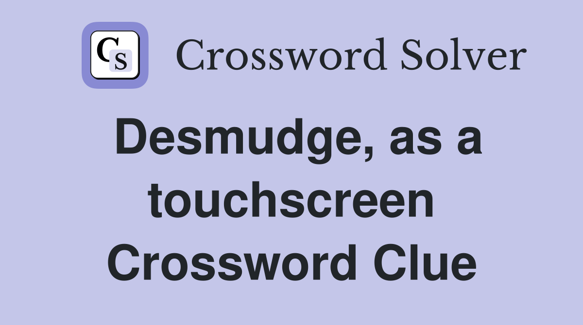 Desmudge, as a touchscreen Crossword Clue