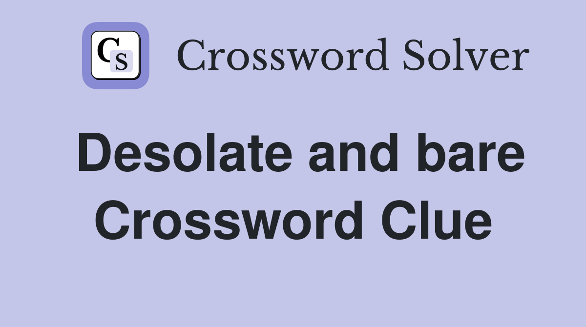 Desolate and bare Crossword Clue